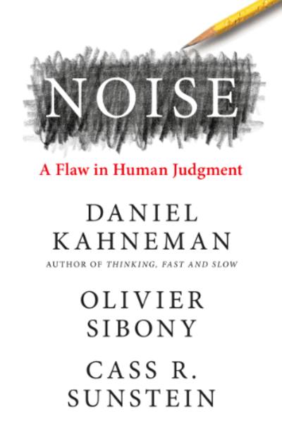 Noise by Daniel Kahneman, Olivier Sibony and Cass R. Sunstein