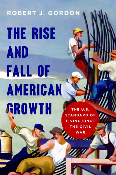 The Rise and Fall of American Growth by Robert Gordon