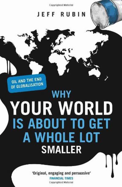 Why Your World is About to Get a Whole Lot Smaller by Jeff Rubin