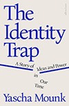 Book cover of The Identity Trap — A Story of Ideas and Power In Our Time by Yascha Mounk  