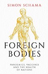 Book cover of Foreign Bodies: Pandemics, Vaccines and the Health of Nations by Simon Schama 